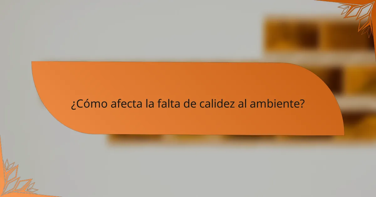 ¿Cómo afecta la falta de calidez al ambiente?
