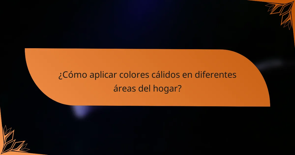 ¿Cómo aplicar colores cálidos en diferentes áreas del hogar?