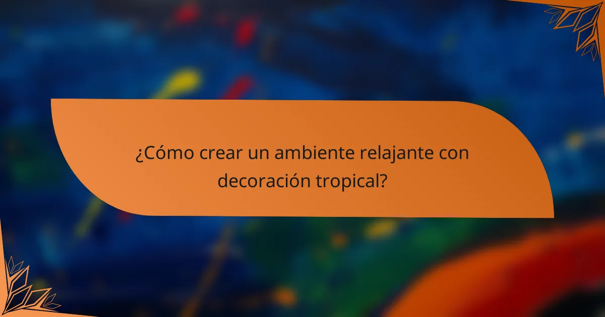 ¿Cómo crear un ambiente relajante con decoración tropical?