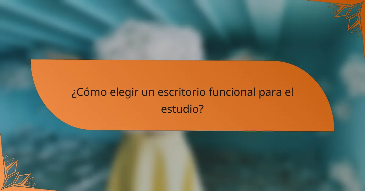 ¿Cómo elegir un escritorio funcional para el estudio?