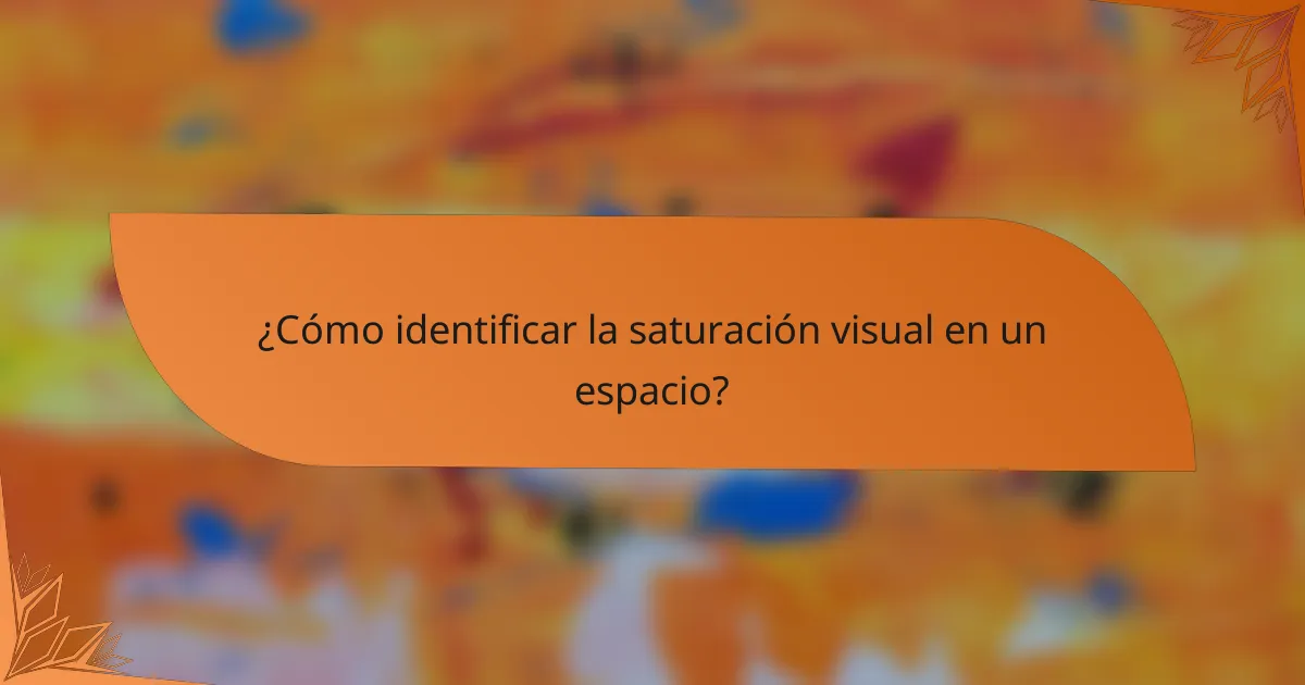 ¿Cómo identificar la saturación visual en un espacio?