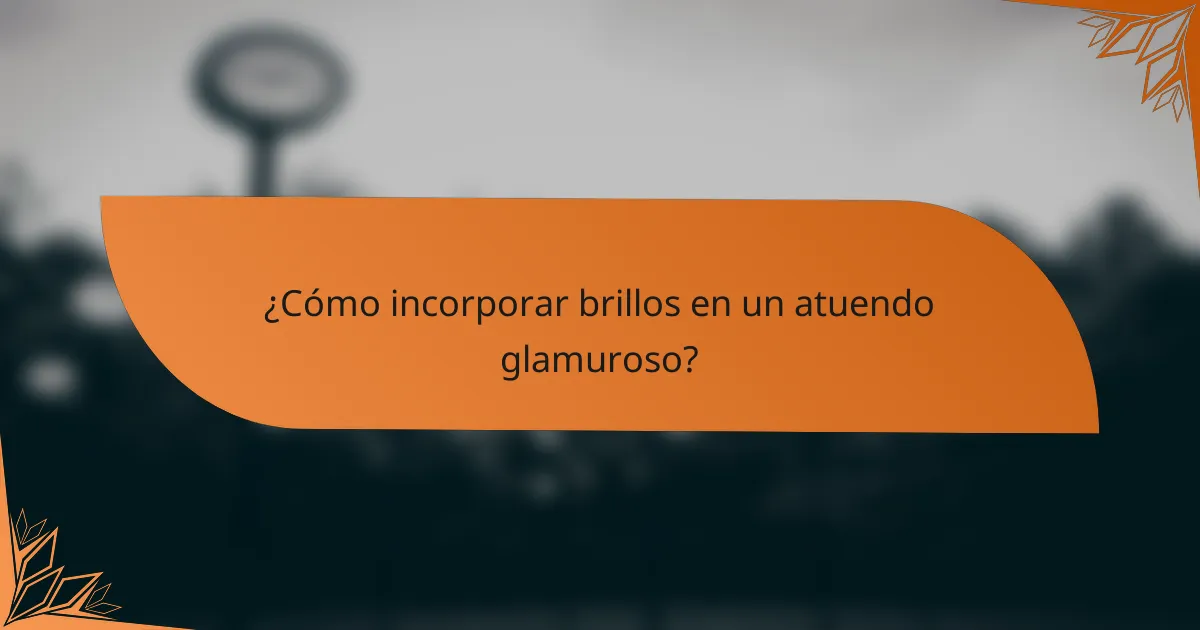 ¿Cómo incorporar brillos en un atuendo glamuroso?
