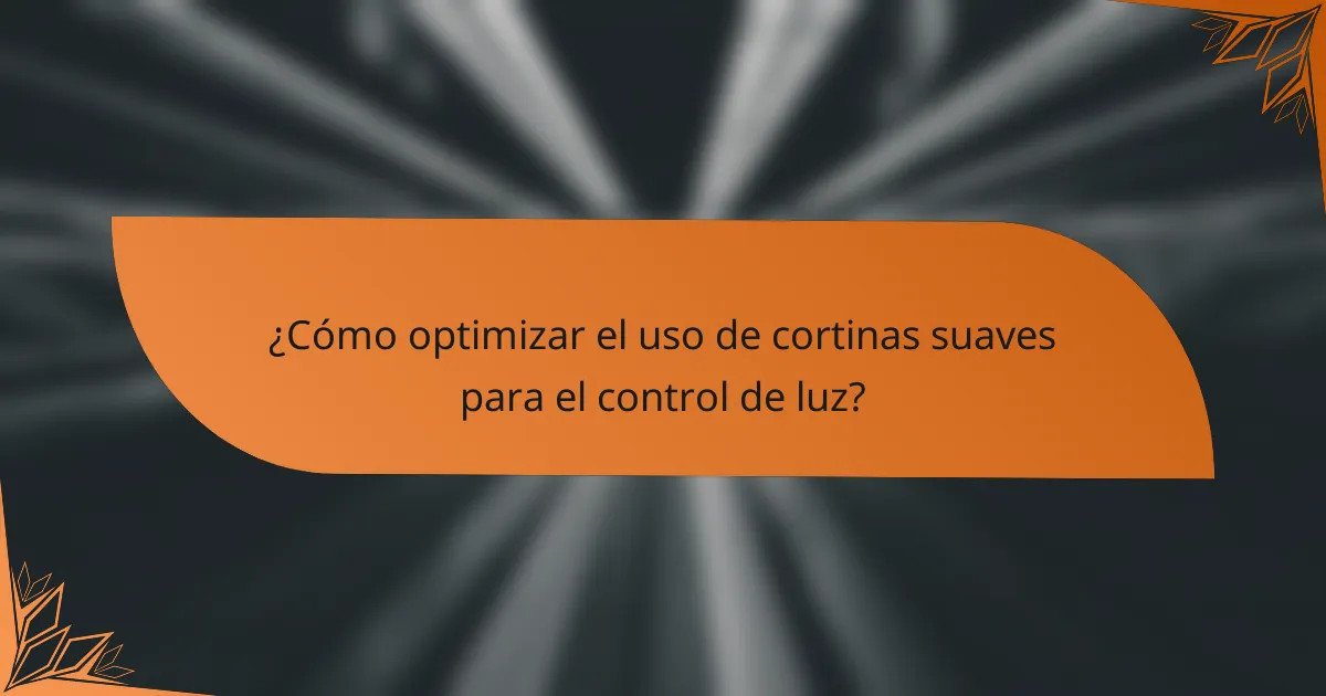 ¿Cómo optimizar el uso de cortinas suaves para el control de luz?