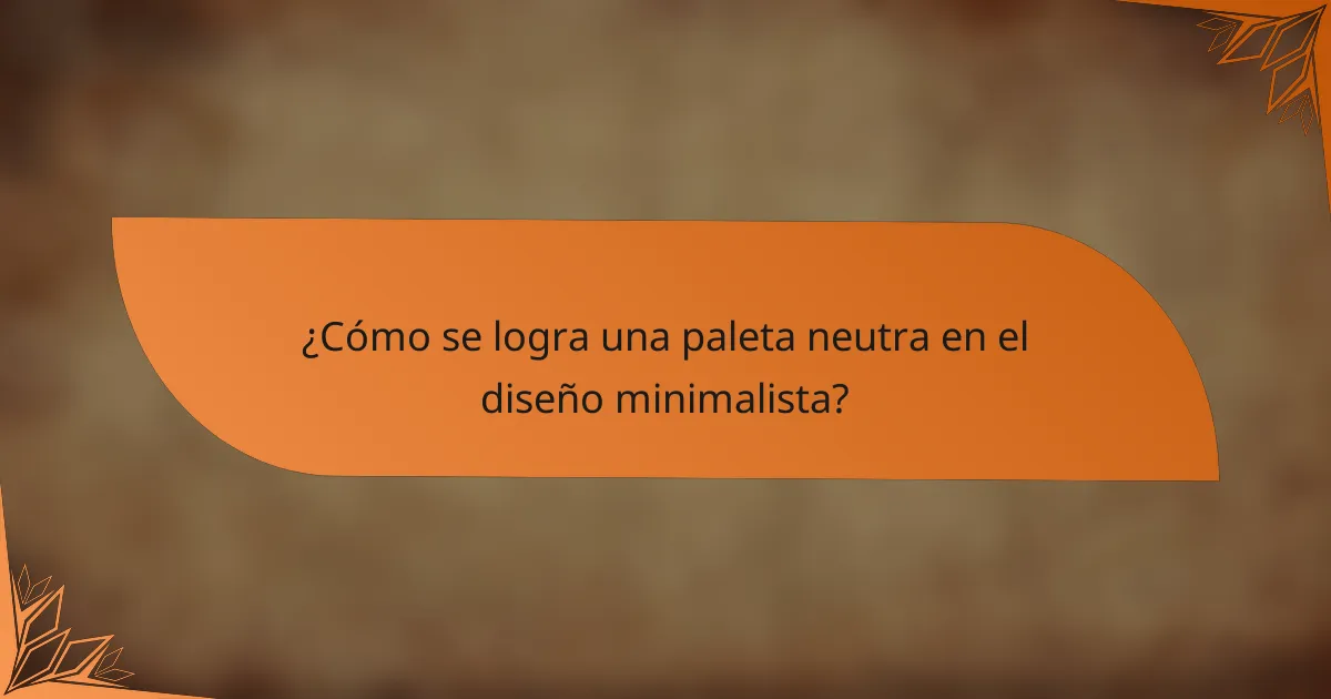 ¿Cómo se logra una paleta neutra en el diseño minimalista?