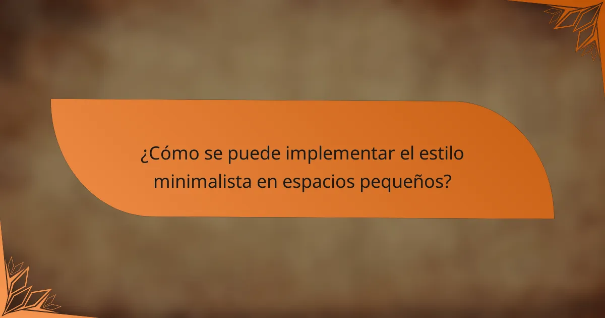 ¿Cómo se puede implementar el estilo minimalista en espacios pequeños?