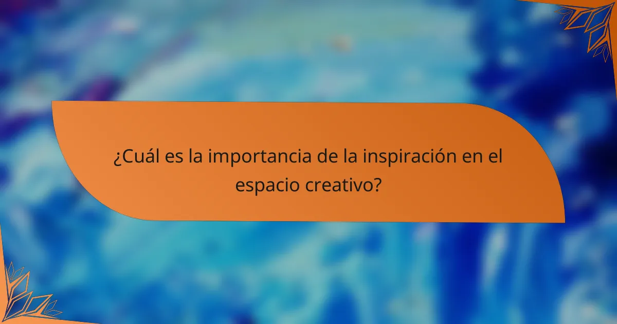 ¿Cuál es la importancia de la inspiración en el espacio creativo?
