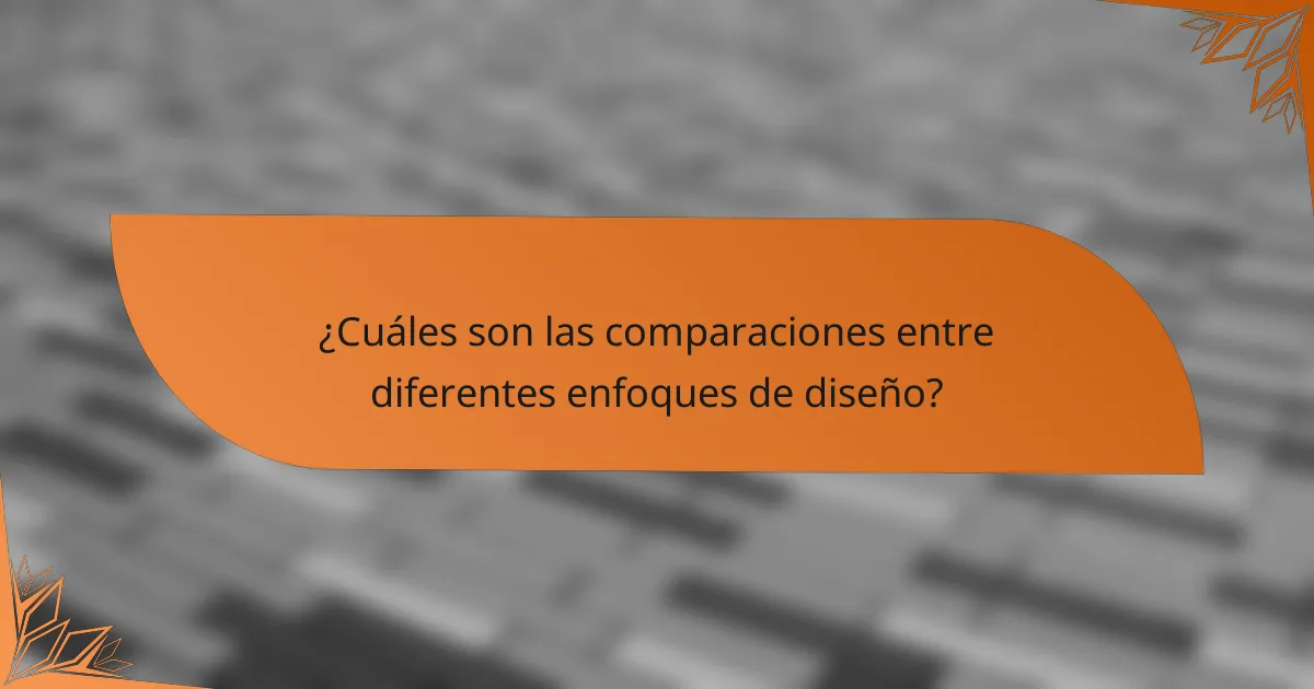 ¿Cuáles son las comparaciones entre diferentes enfoques de diseño?