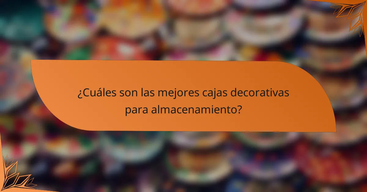 ¿Cuáles son las mejores cajas decorativas para almacenamiento?