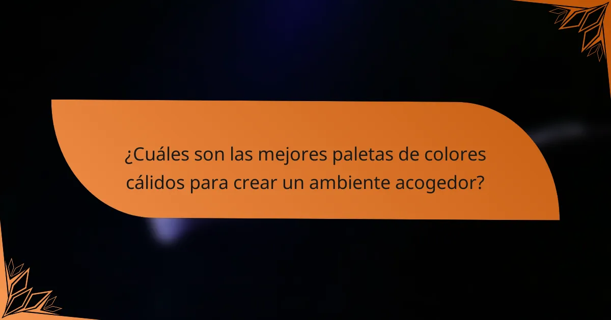 ¿Cuáles son las mejores paletas de colores cálidos para crear un ambiente acogedor?