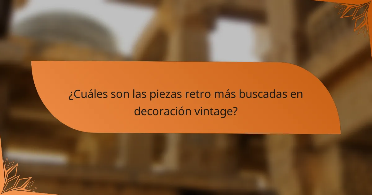 ¿Cuáles son las piezas retro más buscadas en decoración vintage?