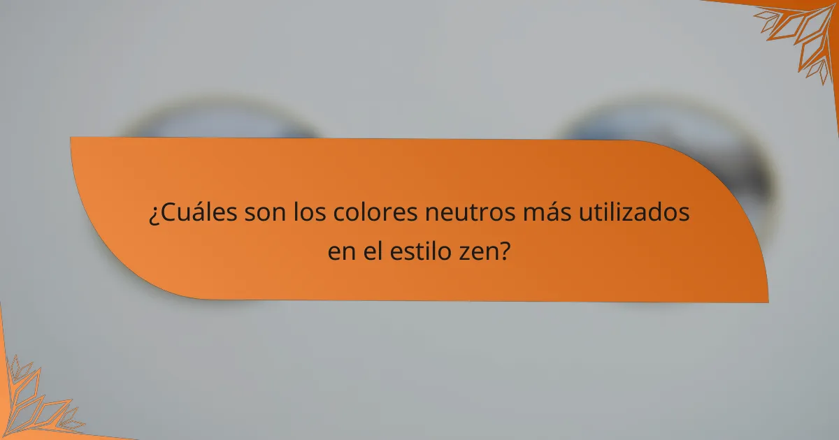 ¿Cuáles son los colores neutros más utilizados en el estilo zen?