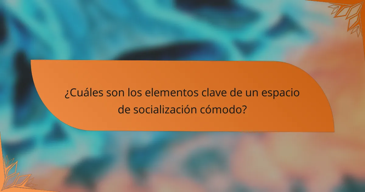 ¿Cuáles son los elementos clave de un espacio de socialización cómodo?