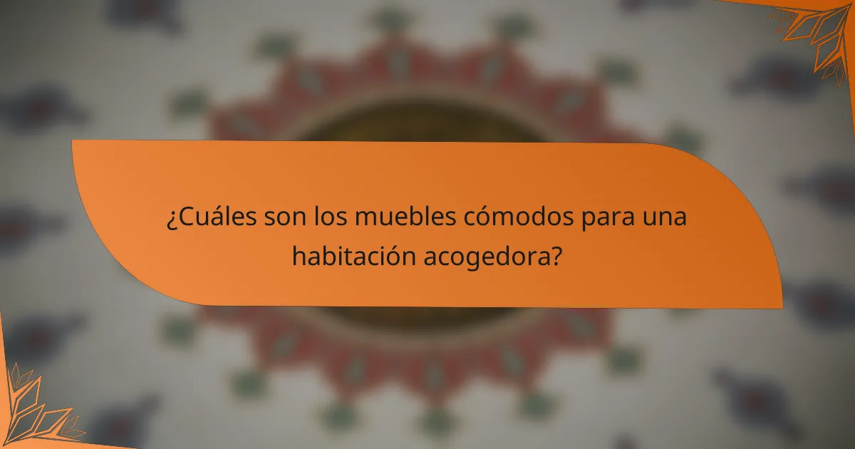 ¿Cuáles son los muebles cómodos para una habitación acogedora?