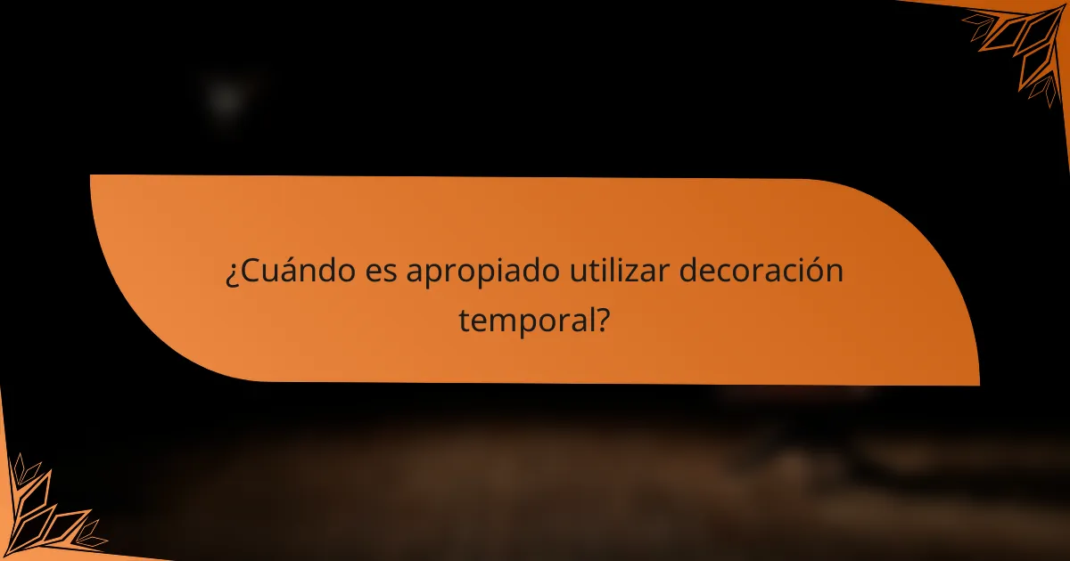 ¿Cuándo es apropiado utilizar decoración temporal?