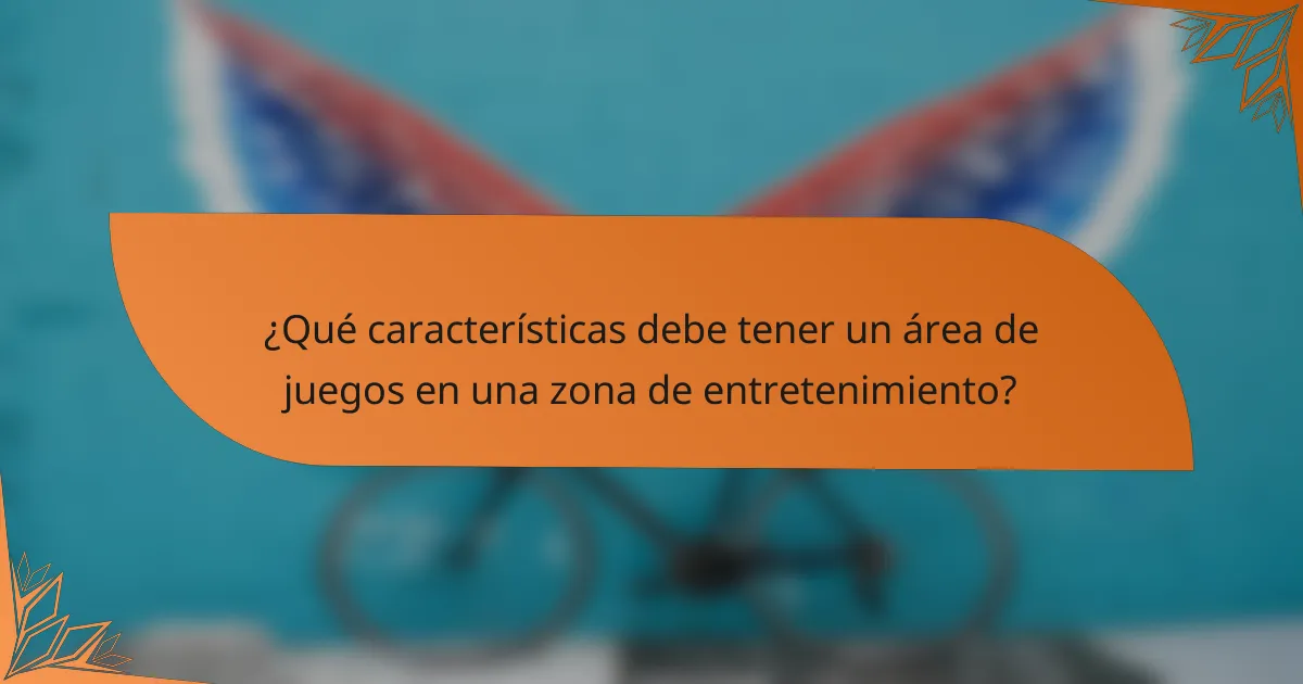 ¿Qué características debe tener un área de juegos en una zona de entretenimiento?