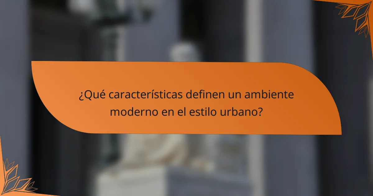 ¿Qué características definen un ambiente moderno en el estilo urbano?