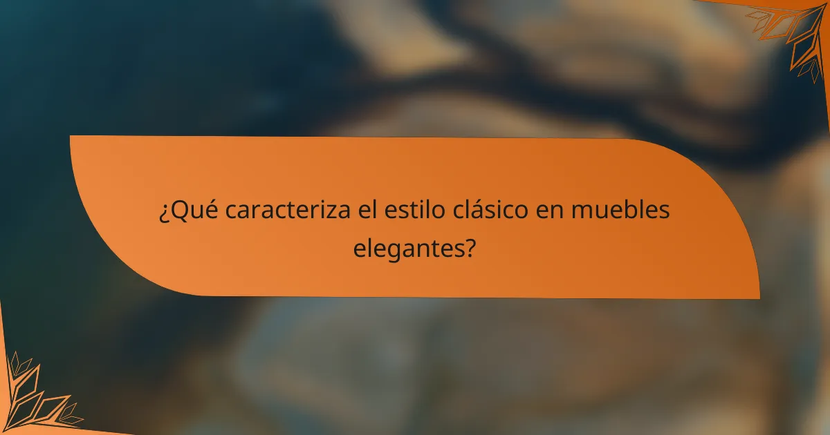 ¿Qué caracteriza el estilo clásico en muebles elegantes?