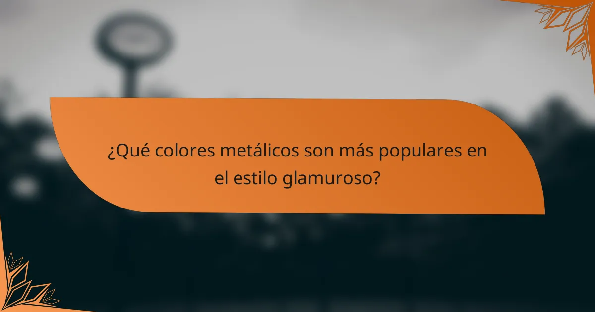 ¿Qué colores metálicos son más populares en el estilo glamuroso?