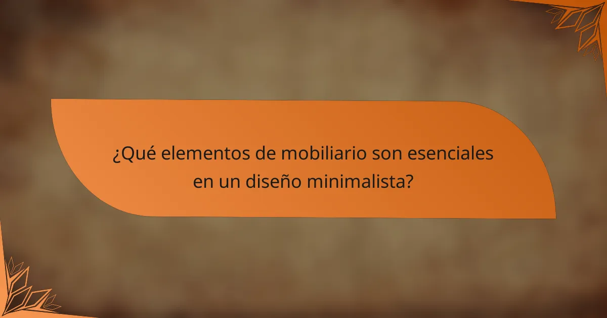 ¿Qué elementos de mobiliario son esenciales en un diseño minimalista?