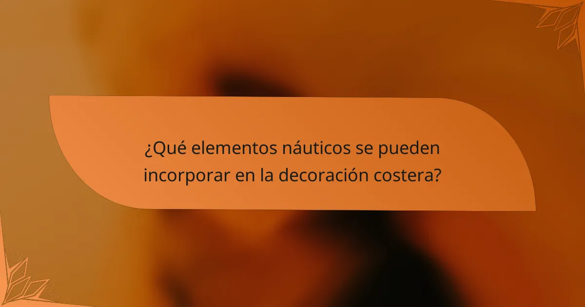¿Qué elementos náuticos se pueden incorporar en la decoración costera?