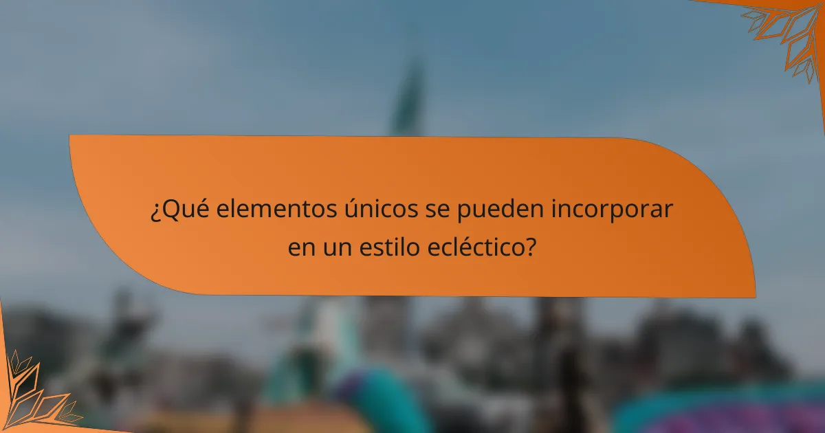 ¿Qué elementos únicos se pueden incorporar en un estilo ecléctico?