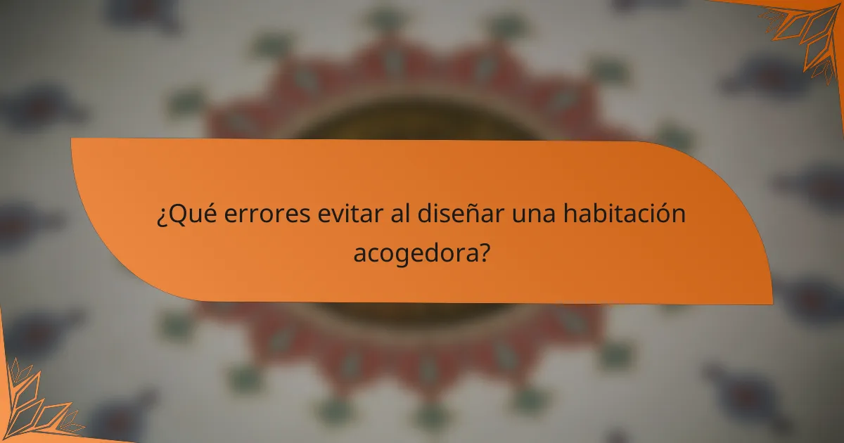 ¿Qué errores evitar al diseñar una habitación acogedora?