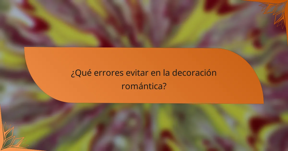 ¿Qué errores evitar en la decoración romántica?