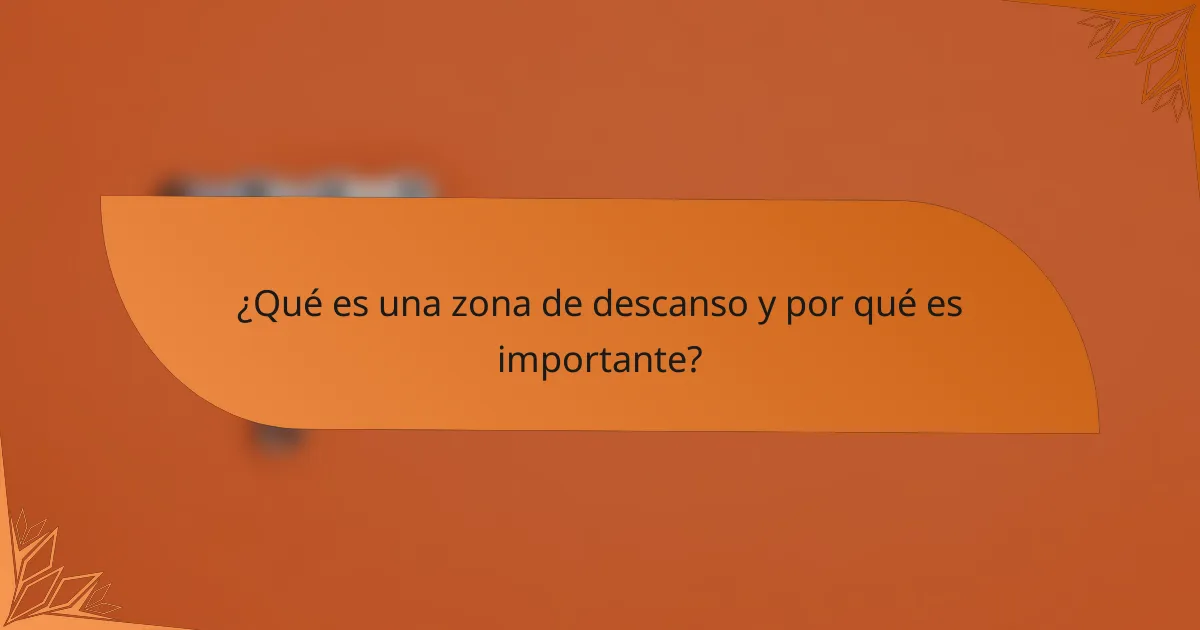 ¿Qué es una zona de descanso y por qué es importante?