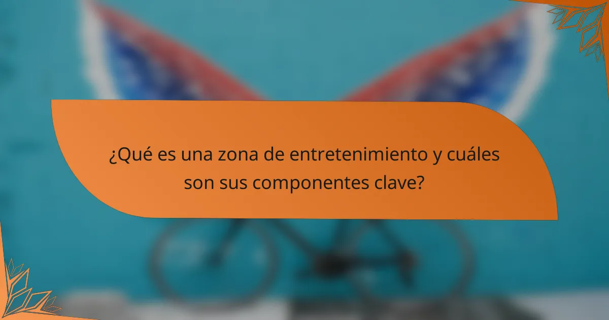¿Qué es una zona de entretenimiento y cuáles son sus componentes clave?