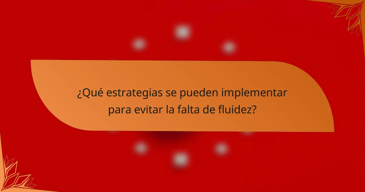 ¿Qué estrategias se pueden implementar para evitar la falta de fluidez?