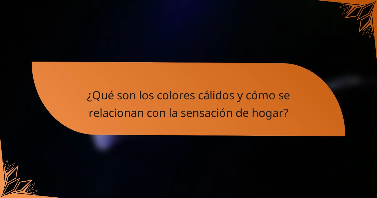 ¿Qué son los colores cálidos y cómo se relacionan con la sensación de hogar?