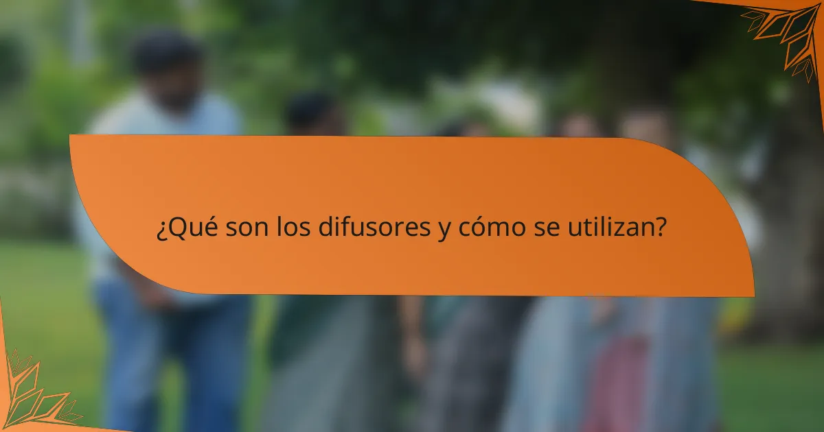 ¿Qué son los difusores y cómo se utilizan?