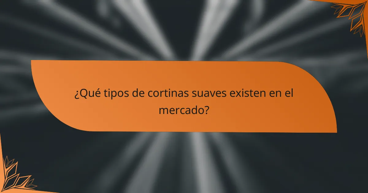 ¿Qué tipos de cortinas suaves existen en el mercado?